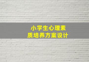 小学生心理素质培养方案设计