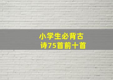 小学生必背古诗75首前十首