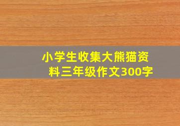 小学生收集大熊猫资料三年级作文300字