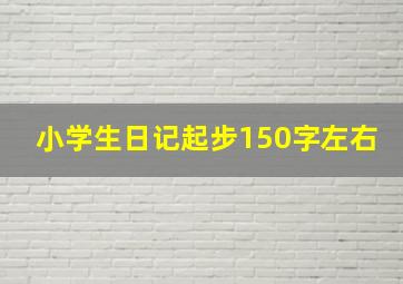 小学生日记起步150字左右