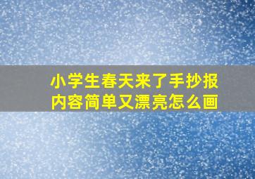 小学生春天来了手抄报内容简单又漂亮怎么画