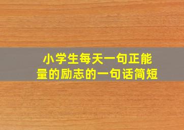 小学生每天一句正能量的励志的一句话简短