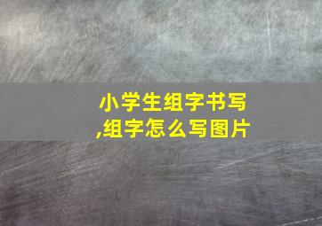 小学生组字书写,组字怎么写图片