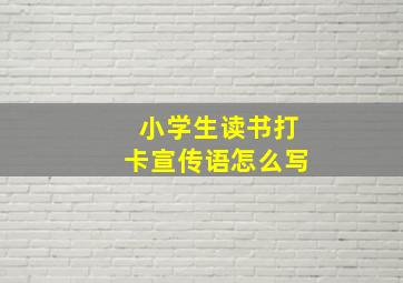 小学生读书打卡宣传语怎么写