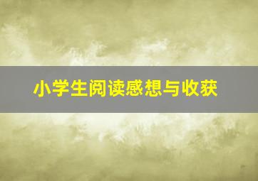 小学生阅读感想与收获