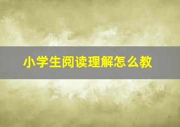 小学生阅读理解怎么教