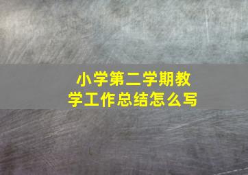 小学第二学期教学工作总结怎么写