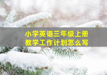 小学英语三年级上册教学工作计划怎么写