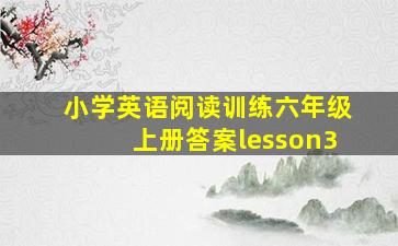 小学英语阅读训练六年级上册答案lesson3