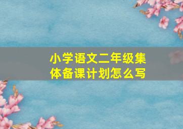 小学语文二年级集体备课计划怎么写