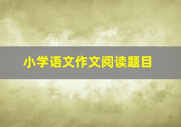 小学语文作文阅读题目