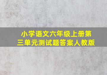 小学语文六年级上册第三单元测试题答案人教版