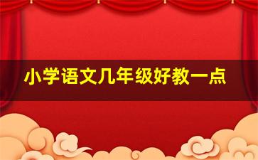 小学语文几年级好教一点