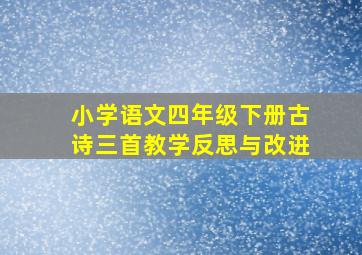 小学语文四年级下册古诗三首教学反思与改进