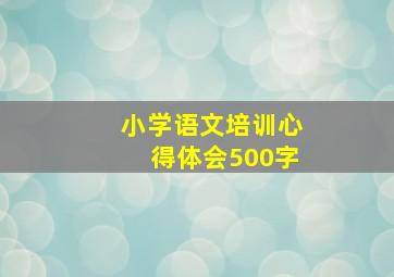 小学语文培训心得体会500字