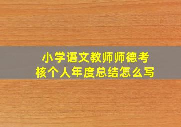 小学语文教师师德考核个人年度总结怎么写