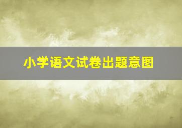 小学语文试卷出题意图