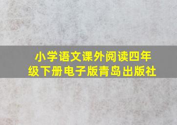 小学语文课外阅读四年级下册电子版青岛出版社