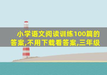 小学语文阅读训练100篇的答案,不用下载看答案,三年级