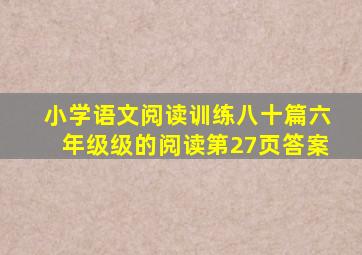 小学语文阅读训练八十篇六年级级的阅读第27页答案