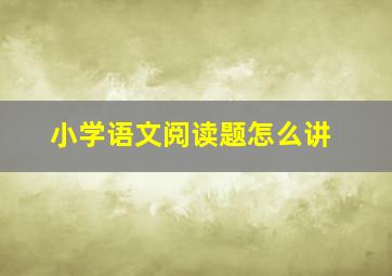 小学语文阅读题怎么讲