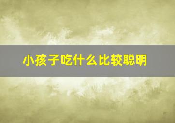 小孩子吃什么比较聪明