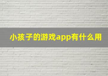 小孩子的游戏app有什么用