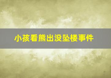 小孩看熊出没坠楼事件