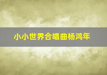 小小世界合唱曲杨鸿年