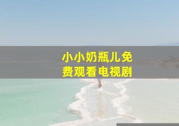 小小奶瓶儿免费观看电视剧