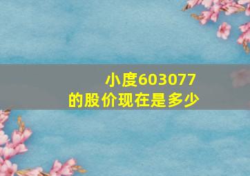 小度603077的股价现在是多少