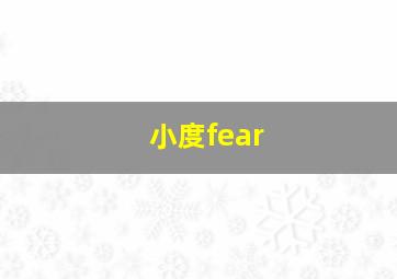 小度fear