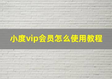 小度vip会员怎么使用教程