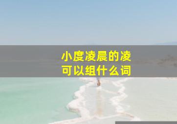 小度凌晨的凌可以组什么词