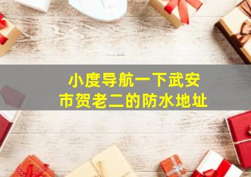 小度导航一下武安市贺老二的防水地址