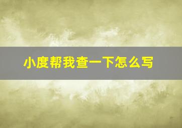 小度帮我查一下怎么写