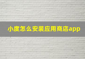 小度怎么安装应用商店app