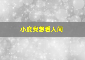 小度我想看人间