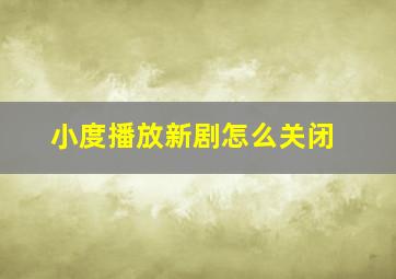 小度播放新剧怎么关闭