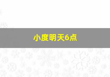 小度明天6点