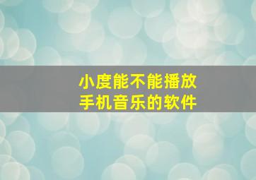 小度能不能播放手机音乐的软件