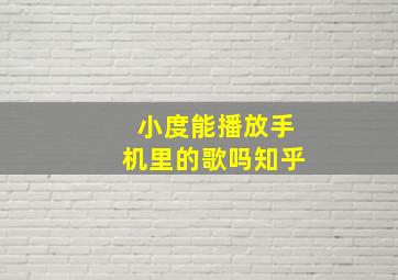 小度能播放手机里的歌吗知乎