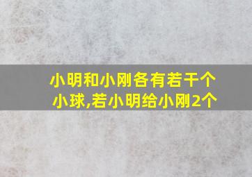 小明和小刚各有若干个小球,若小明给小刚2个