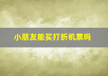 小朋友能买打折机票吗