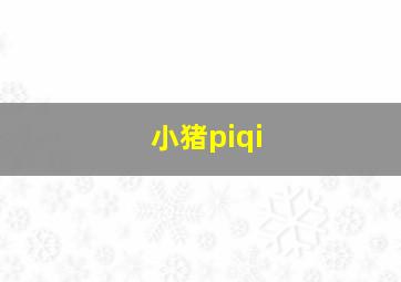 小猪piqi