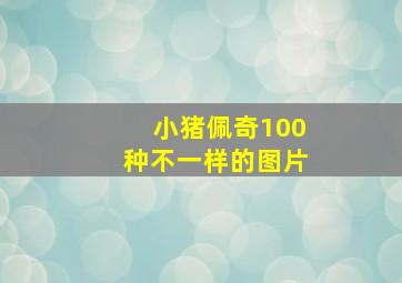 小猪佩奇100种不一样的图片