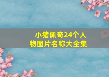 小猪佩奇24个人物图片名称大全集