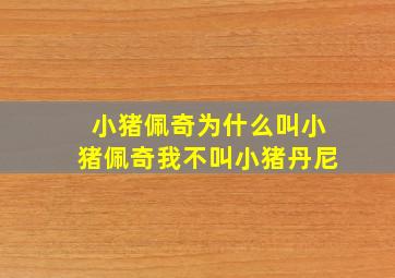 小猪佩奇为什么叫小猪佩奇我不叫小猪丹尼