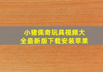 小猪佩奇玩具视频大全最新版下载安装苹果