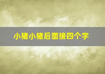 小猪小猪后面接四个字